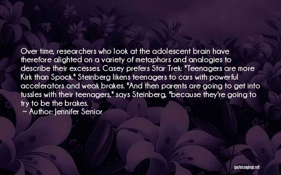 Jennifer Senior Quotes: Over Time, Researchers Who Look At The Adolescent Brain Have Therefore Alighted On A Variety Of Metaphors And Analogies To