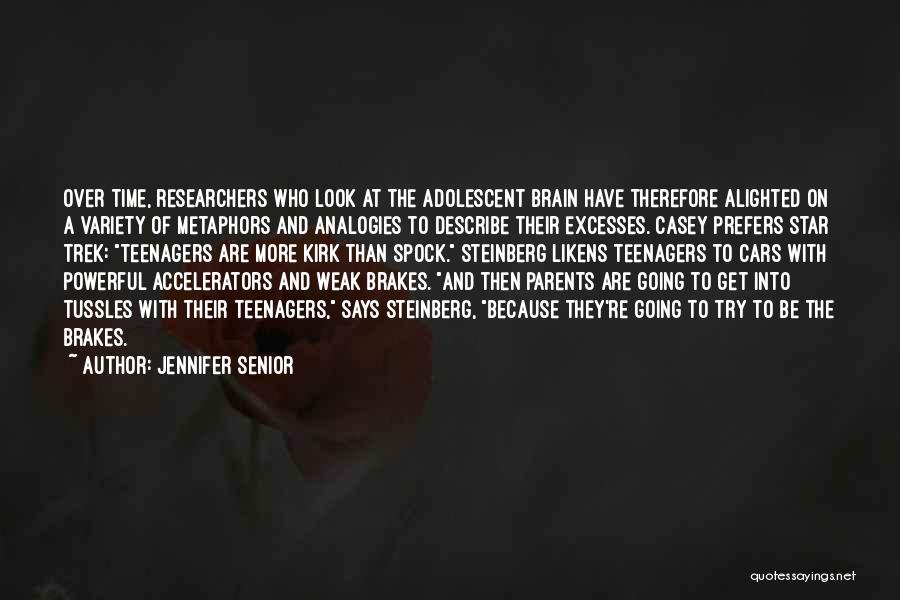 Jennifer Senior Quotes: Over Time, Researchers Who Look At The Adolescent Brain Have Therefore Alighted On A Variety Of Metaphors And Analogies To