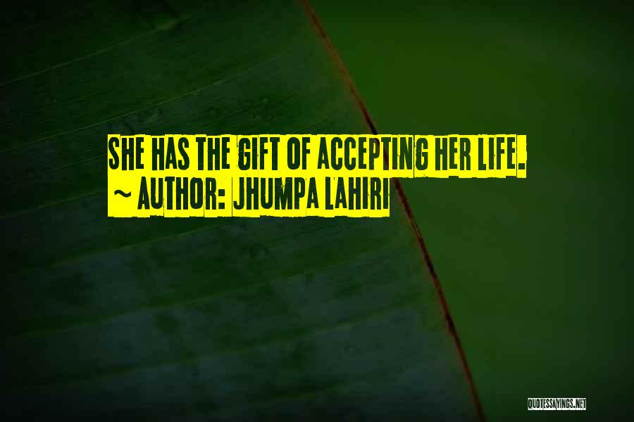 Jhumpa Lahiri Quotes: She Has The Gift Of Accepting Her Life.