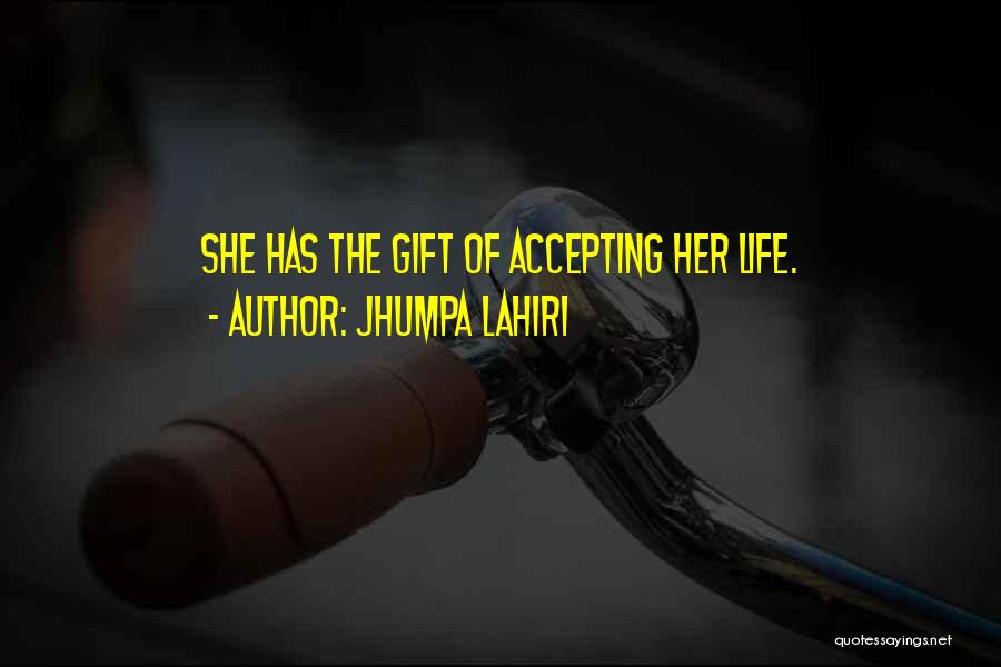 Jhumpa Lahiri Quotes: She Has The Gift Of Accepting Her Life.