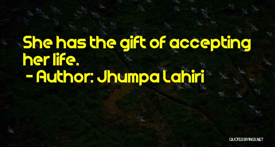 Jhumpa Lahiri Quotes: She Has The Gift Of Accepting Her Life.