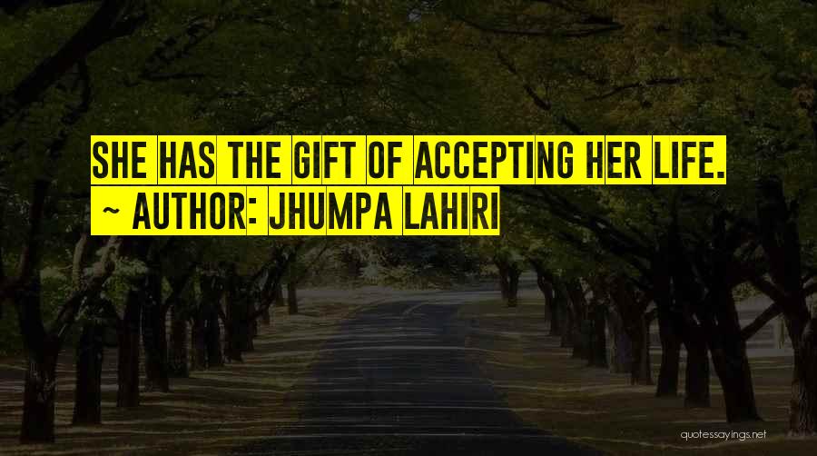 Jhumpa Lahiri Quotes: She Has The Gift Of Accepting Her Life.