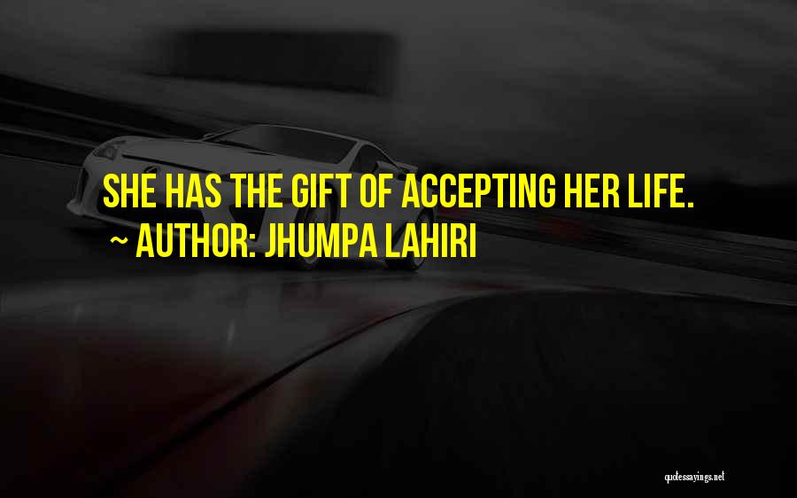 Jhumpa Lahiri Quotes: She Has The Gift Of Accepting Her Life.