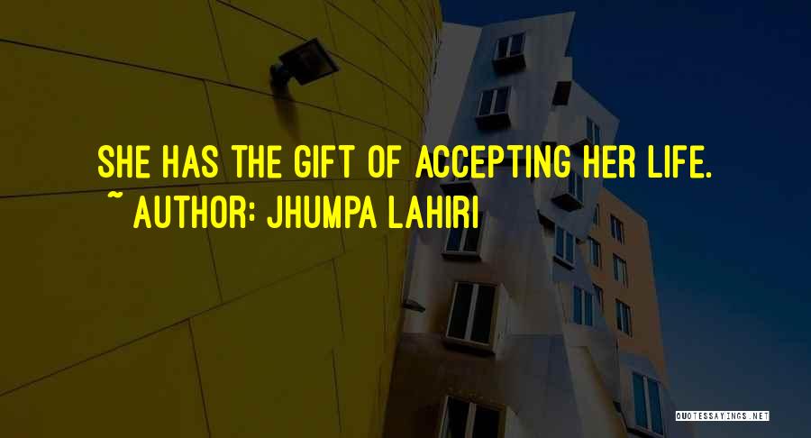 Jhumpa Lahiri Quotes: She Has The Gift Of Accepting Her Life.