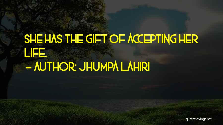 Jhumpa Lahiri Quotes: She Has The Gift Of Accepting Her Life.