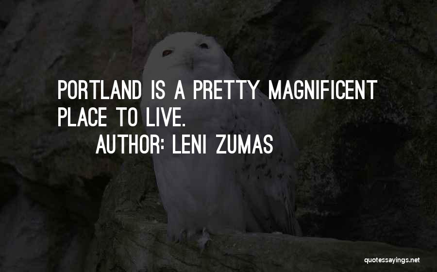 Leni Zumas Quotes: Portland Is A Pretty Magnificent Place To Live.