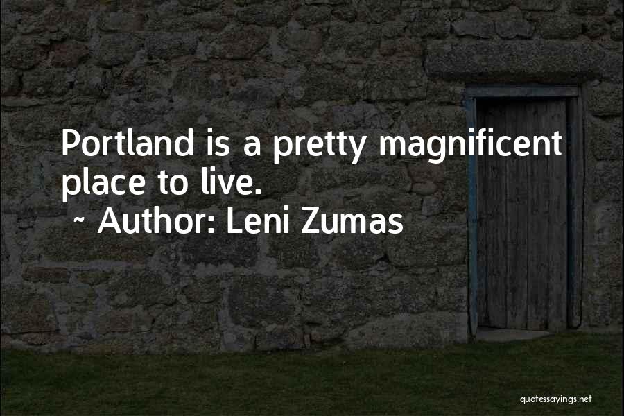Leni Zumas Quotes: Portland Is A Pretty Magnificent Place To Live.