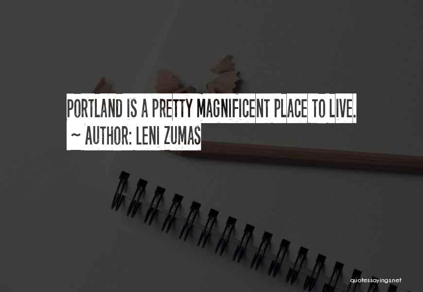 Leni Zumas Quotes: Portland Is A Pretty Magnificent Place To Live.