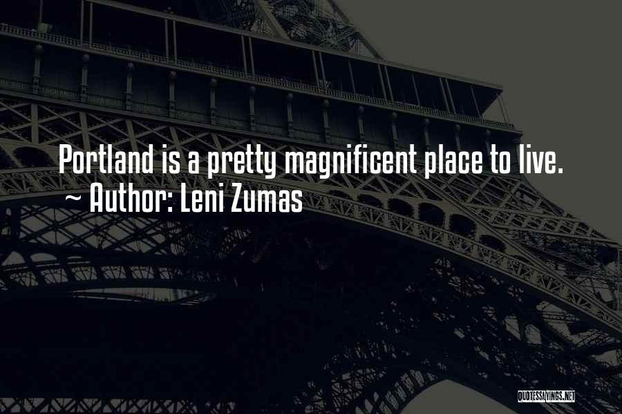 Leni Zumas Quotes: Portland Is A Pretty Magnificent Place To Live.