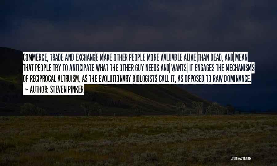 Steven Pinker Quotes: Commerce, Trade And Exchange Make Other People More Valuable Alive Than Dead, And Mean That People Try To Anticipate What