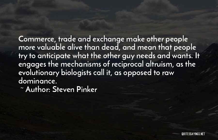 Steven Pinker Quotes: Commerce, Trade And Exchange Make Other People More Valuable Alive Than Dead, And Mean That People Try To Anticipate What