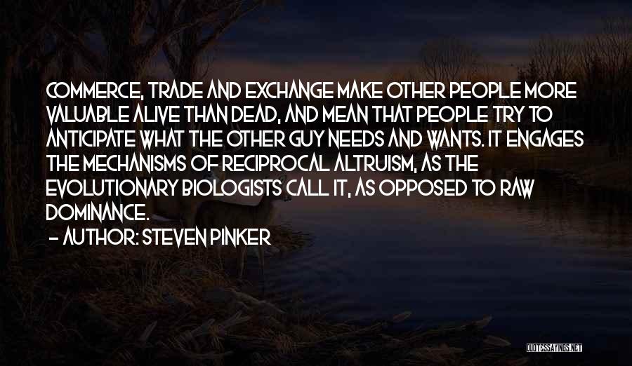 Steven Pinker Quotes: Commerce, Trade And Exchange Make Other People More Valuable Alive Than Dead, And Mean That People Try To Anticipate What