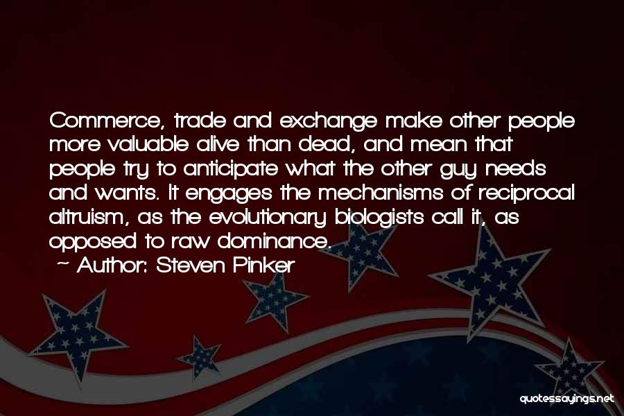 Steven Pinker Quotes: Commerce, Trade And Exchange Make Other People More Valuable Alive Than Dead, And Mean That People Try To Anticipate What