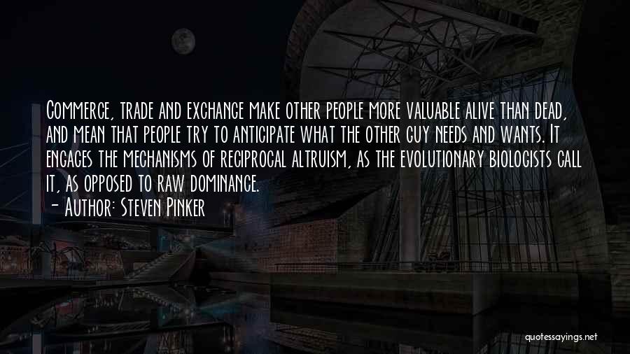 Steven Pinker Quotes: Commerce, Trade And Exchange Make Other People More Valuable Alive Than Dead, And Mean That People Try To Anticipate What
