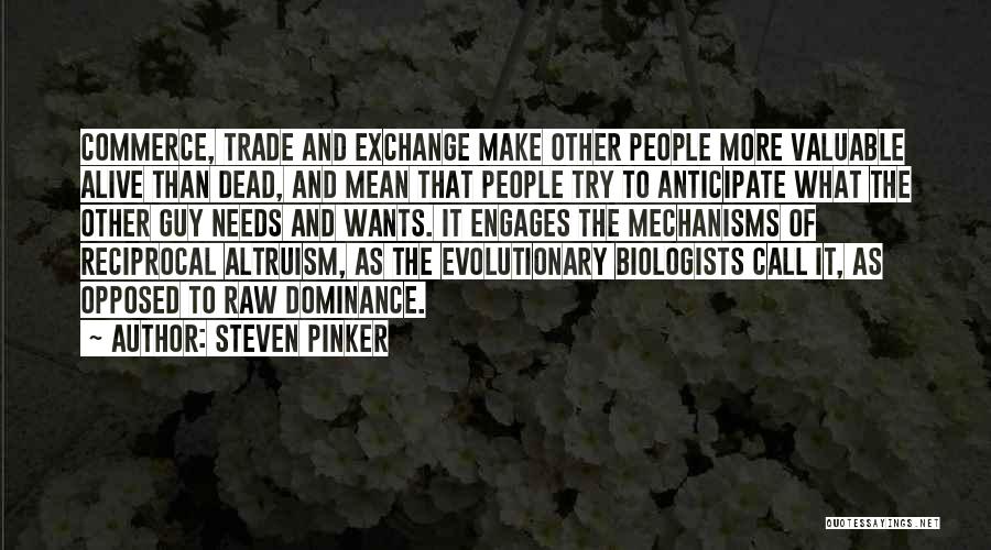 Steven Pinker Quotes: Commerce, Trade And Exchange Make Other People More Valuable Alive Than Dead, And Mean That People Try To Anticipate What