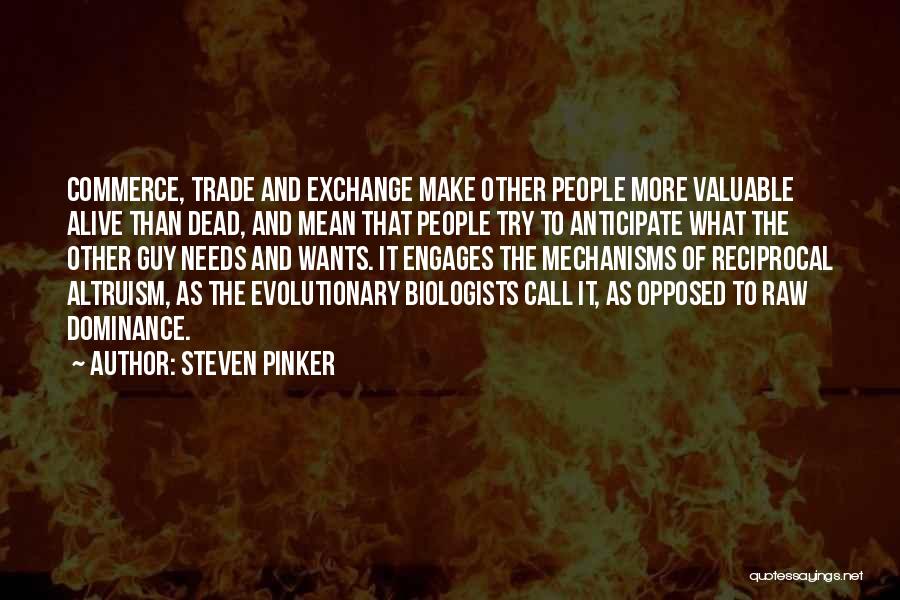 Steven Pinker Quotes: Commerce, Trade And Exchange Make Other People More Valuable Alive Than Dead, And Mean That People Try To Anticipate What