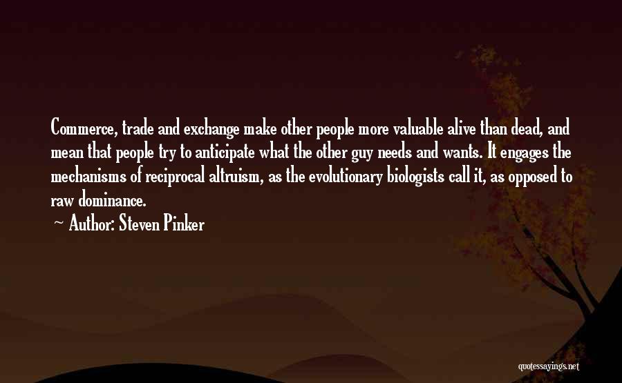 Steven Pinker Quotes: Commerce, Trade And Exchange Make Other People More Valuable Alive Than Dead, And Mean That People Try To Anticipate What