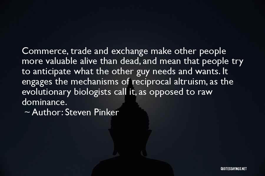 Steven Pinker Quotes: Commerce, Trade And Exchange Make Other People More Valuable Alive Than Dead, And Mean That People Try To Anticipate What