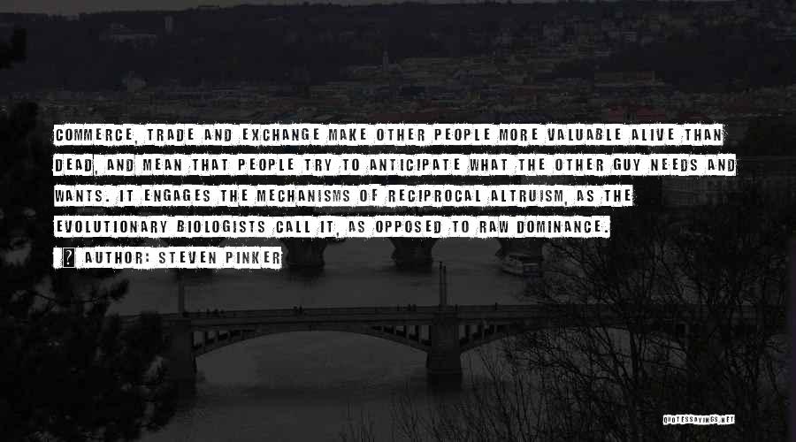 Steven Pinker Quotes: Commerce, Trade And Exchange Make Other People More Valuable Alive Than Dead, And Mean That People Try To Anticipate What