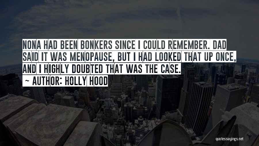 Holly Hood Quotes: Nona Had Been Bonkers Since I Could Remember. Dad Said It Was Menopause, But I Had Looked That Up Once,