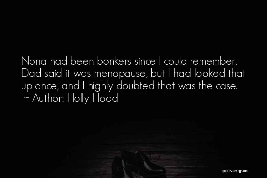 Holly Hood Quotes: Nona Had Been Bonkers Since I Could Remember. Dad Said It Was Menopause, But I Had Looked That Up Once,