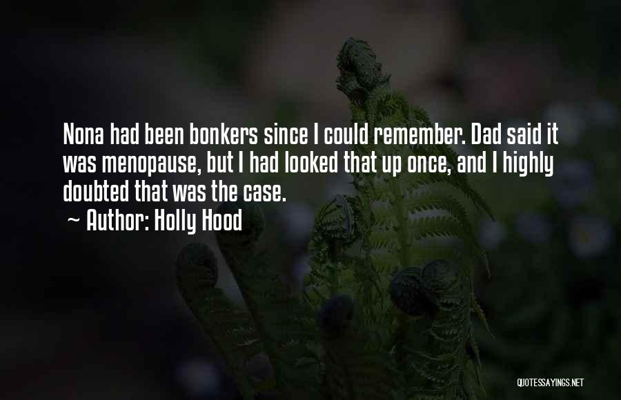 Holly Hood Quotes: Nona Had Been Bonkers Since I Could Remember. Dad Said It Was Menopause, But I Had Looked That Up Once,