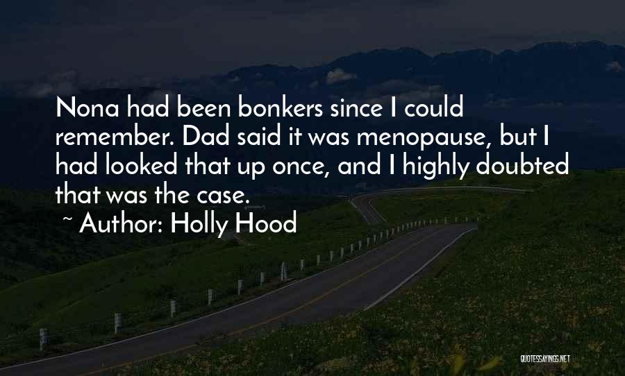 Holly Hood Quotes: Nona Had Been Bonkers Since I Could Remember. Dad Said It Was Menopause, But I Had Looked That Up Once,