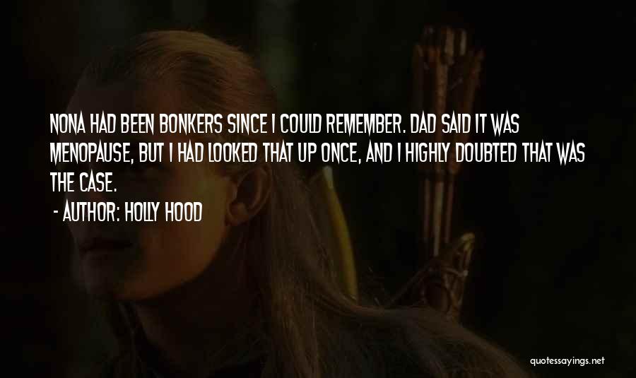 Holly Hood Quotes: Nona Had Been Bonkers Since I Could Remember. Dad Said It Was Menopause, But I Had Looked That Up Once,