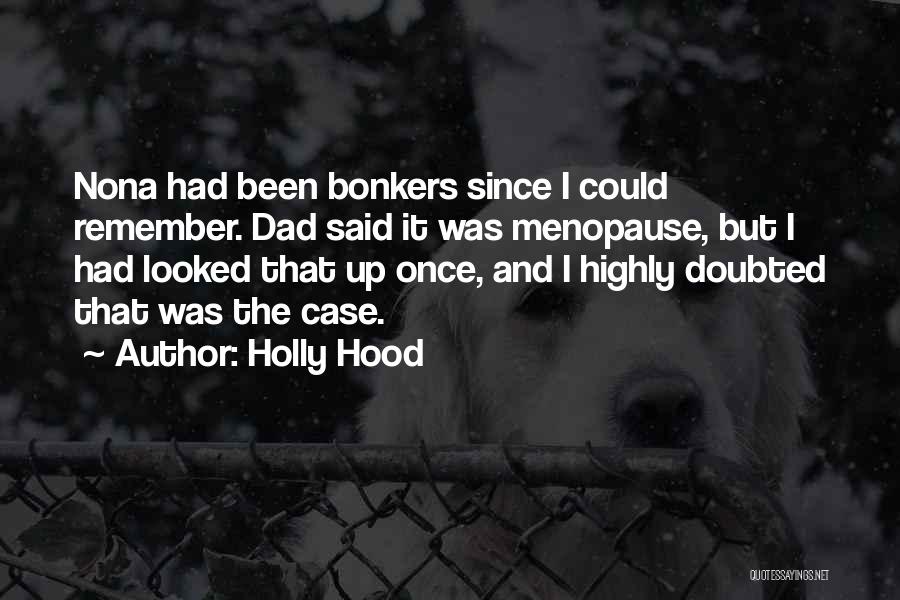 Holly Hood Quotes: Nona Had Been Bonkers Since I Could Remember. Dad Said It Was Menopause, But I Had Looked That Up Once,