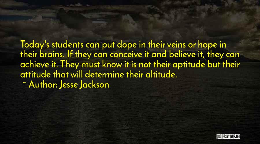 Jesse Jackson Quotes: Today's Students Can Put Dope In Their Veins Or Hope In Their Brains. If They Can Conceive It And Believe