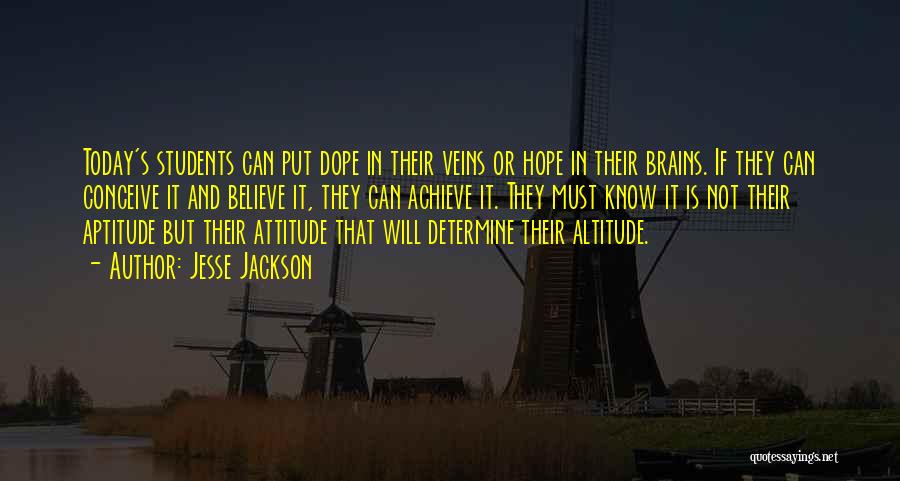Jesse Jackson Quotes: Today's Students Can Put Dope In Their Veins Or Hope In Their Brains. If They Can Conceive It And Believe
