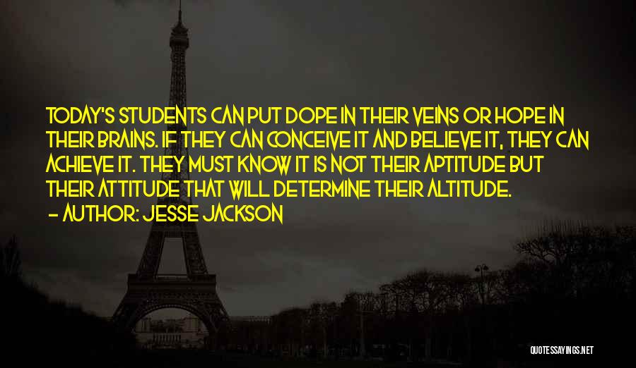 Jesse Jackson Quotes: Today's Students Can Put Dope In Their Veins Or Hope In Their Brains. If They Can Conceive It And Believe