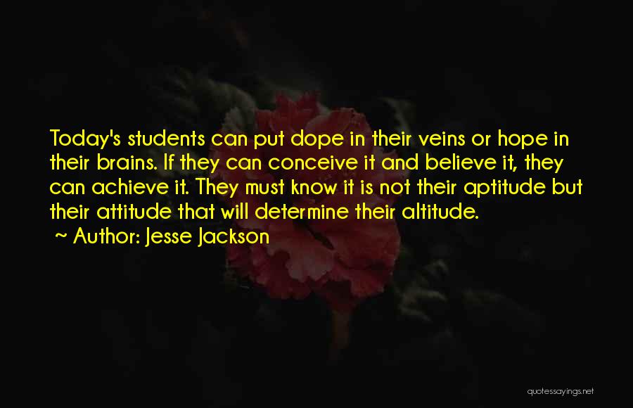 Jesse Jackson Quotes: Today's Students Can Put Dope In Their Veins Or Hope In Their Brains. If They Can Conceive It And Believe