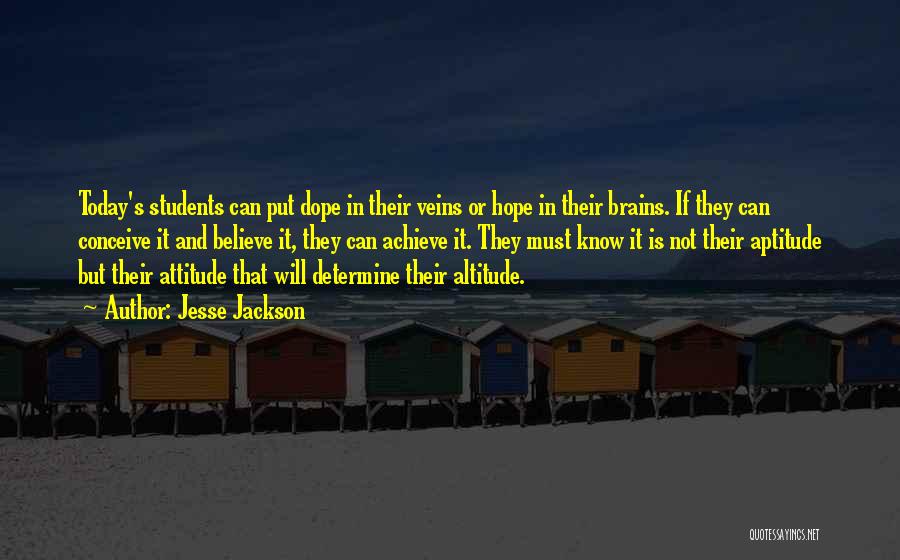 Jesse Jackson Quotes: Today's Students Can Put Dope In Their Veins Or Hope In Their Brains. If They Can Conceive It And Believe