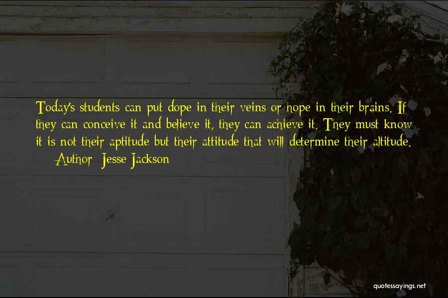 Jesse Jackson Quotes: Today's Students Can Put Dope In Their Veins Or Hope In Their Brains. If They Can Conceive It And Believe