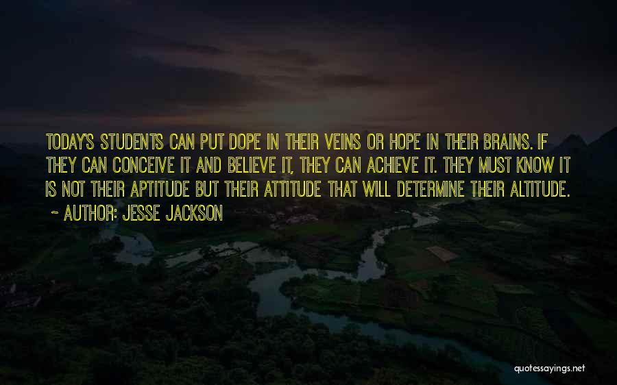 Jesse Jackson Quotes: Today's Students Can Put Dope In Their Veins Or Hope In Their Brains. If They Can Conceive It And Believe