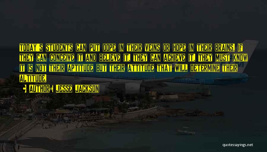 Jesse Jackson Quotes: Today's Students Can Put Dope In Their Veins Or Hope In Their Brains. If They Can Conceive It And Believe