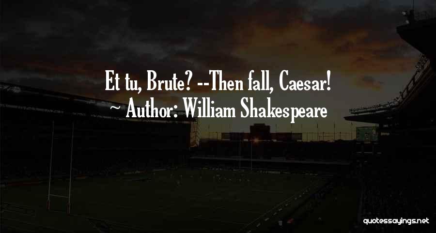 William Shakespeare Quotes: Et Tu, Brute? --then Fall, Caesar!