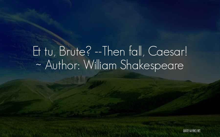 William Shakespeare Quotes: Et Tu, Brute? --then Fall, Caesar!