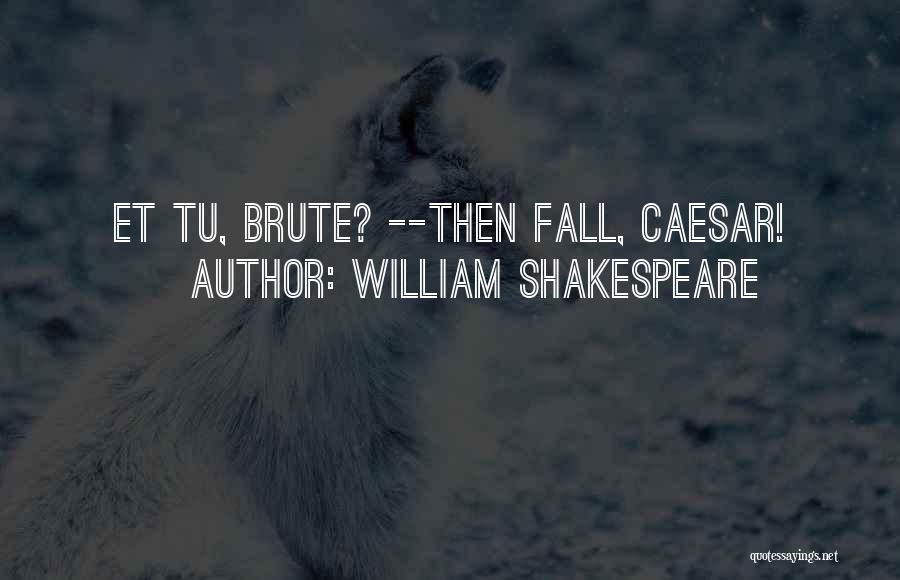 William Shakespeare Quotes: Et Tu, Brute? --then Fall, Caesar!