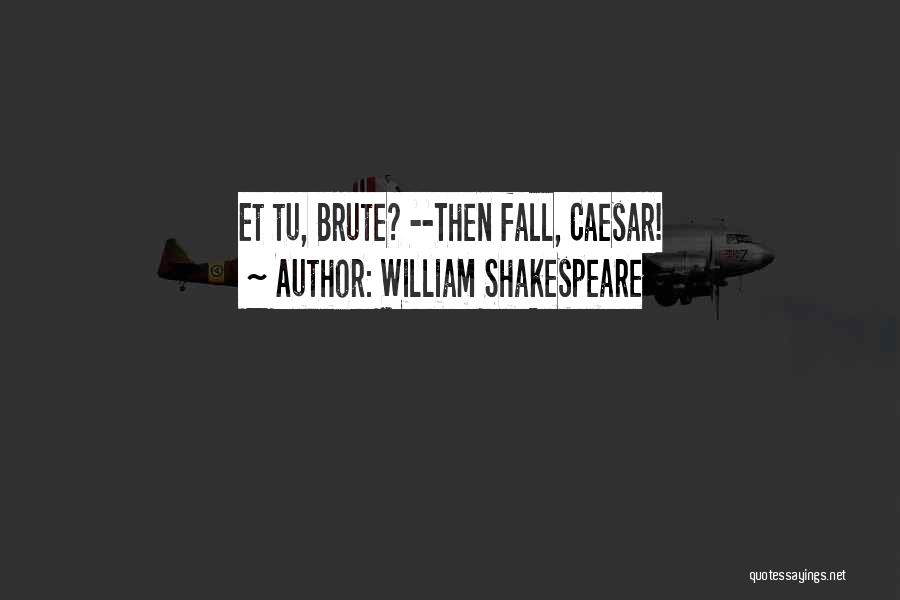 William Shakespeare Quotes: Et Tu, Brute? --then Fall, Caesar!