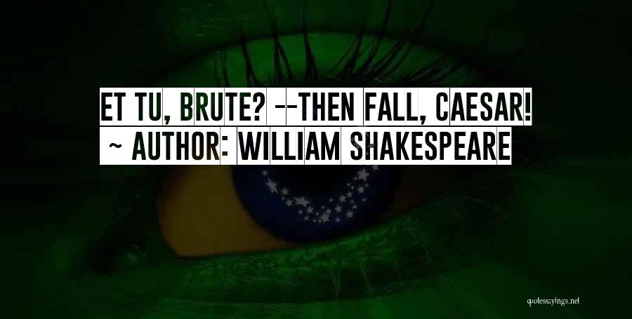 William Shakespeare Quotes: Et Tu, Brute? --then Fall, Caesar!