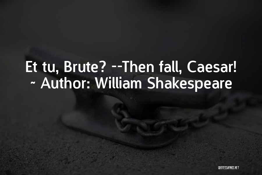 William Shakespeare Quotes: Et Tu, Brute? --then Fall, Caesar!