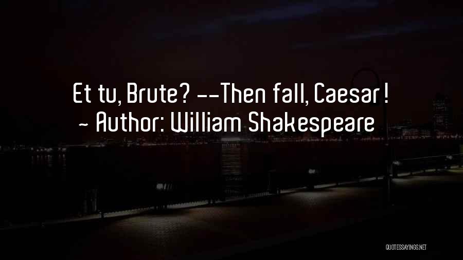 William Shakespeare Quotes: Et Tu, Brute? --then Fall, Caesar!