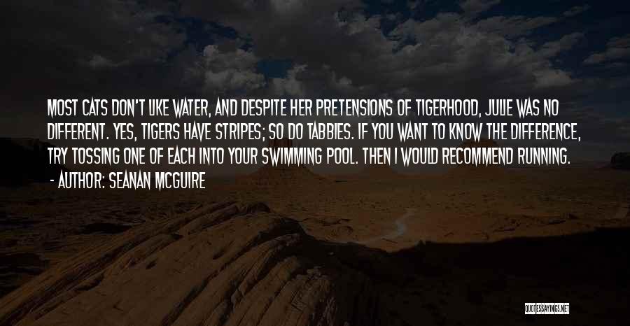Seanan McGuire Quotes: Most Cats Don't Like Water, And Despite Her Pretensions Of Tigerhood, Julie Was No Different. Yes, Tigers Have Stripes; So