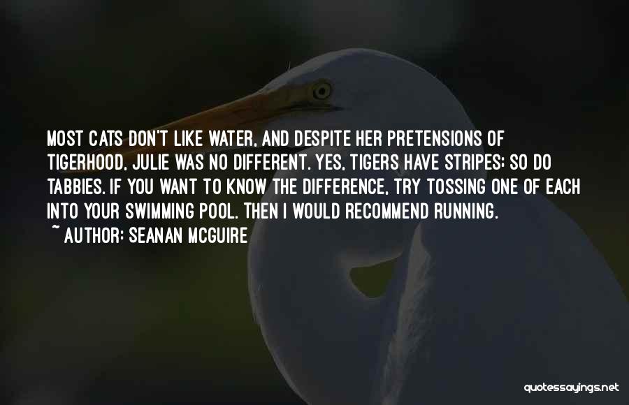 Seanan McGuire Quotes: Most Cats Don't Like Water, And Despite Her Pretensions Of Tigerhood, Julie Was No Different. Yes, Tigers Have Stripes; So