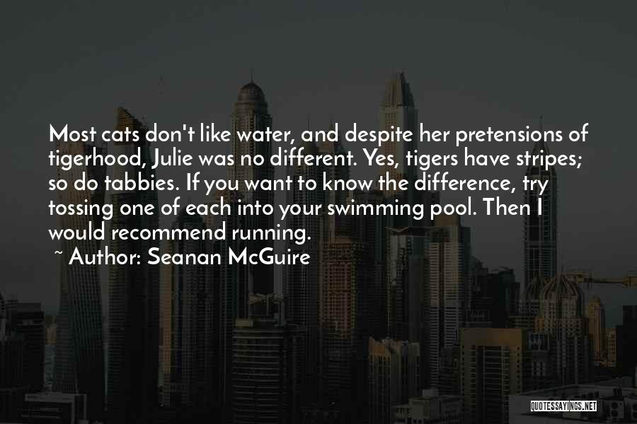 Seanan McGuire Quotes: Most Cats Don't Like Water, And Despite Her Pretensions Of Tigerhood, Julie Was No Different. Yes, Tigers Have Stripes; So