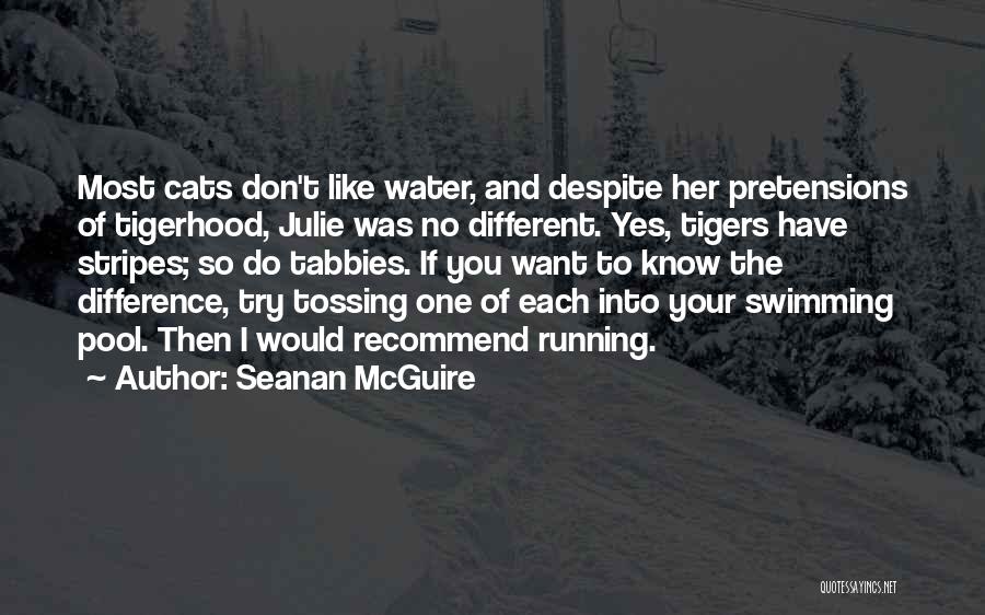 Seanan McGuire Quotes: Most Cats Don't Like Water, And Despite Her Pretensions Of Tigerhood, Julie Was No Different. Yes, Tigers Have Stripes; So