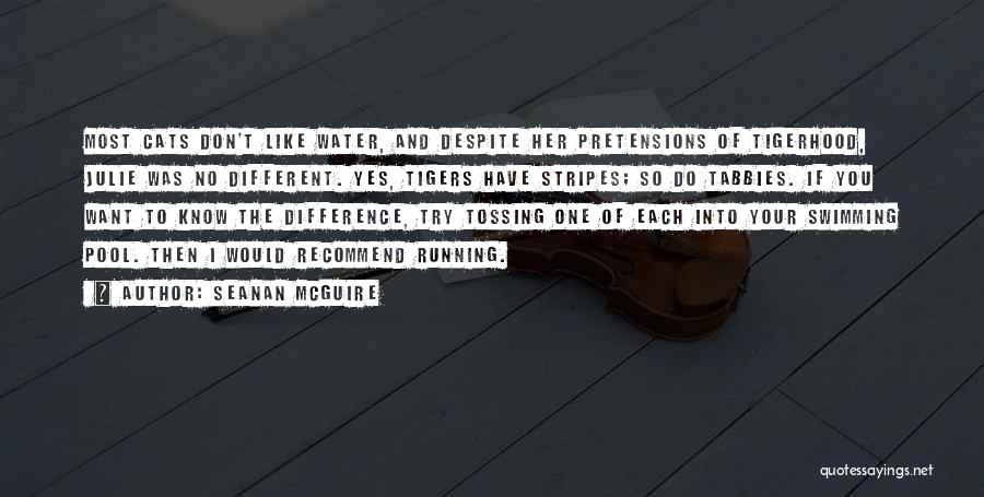 Seanan McGuire Quotes: Most Cats Don't Like Water, And Despite Her Pretensions Of Tigerhood, Julie Was No Different. Yes, Tigers Have Stripes; So