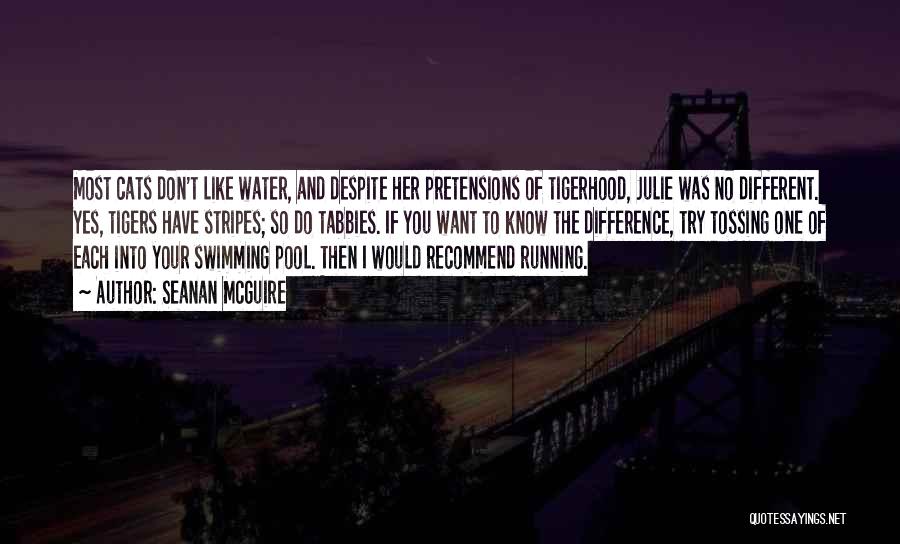 Seanan McGuire Quotes: Most Cats Don't Like Water, And Despite Her Pretensions Of Tigerhood, Julie Was No Different. Yes, Tigers Have Stripes; So
